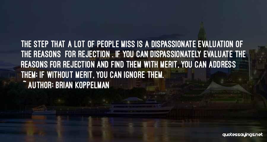 Brian Koppelman Quotes: The Step That A Lot Of People Miss Is A Dispassionate Evaluation Of The Reasons [for Rejection]. If You Can
