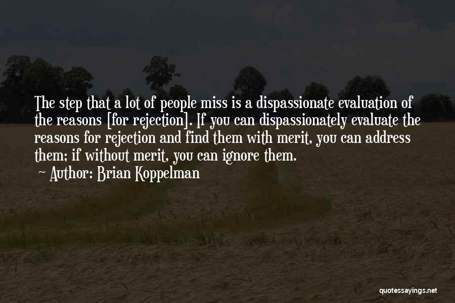 Brian Koppelman Quotes: The Step That A Lot Of People Miss Is A Dispassionate Evaluation Of The Reasons [for Rejection]. If You Can