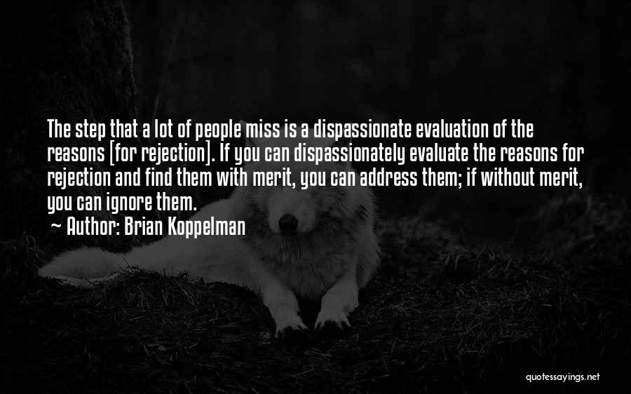 Brian Koppelman Quotes: The Step That A Lot Of People Miss Is A Dispassionate Evaluation Of The Reasons [for Rejection]. If You Can