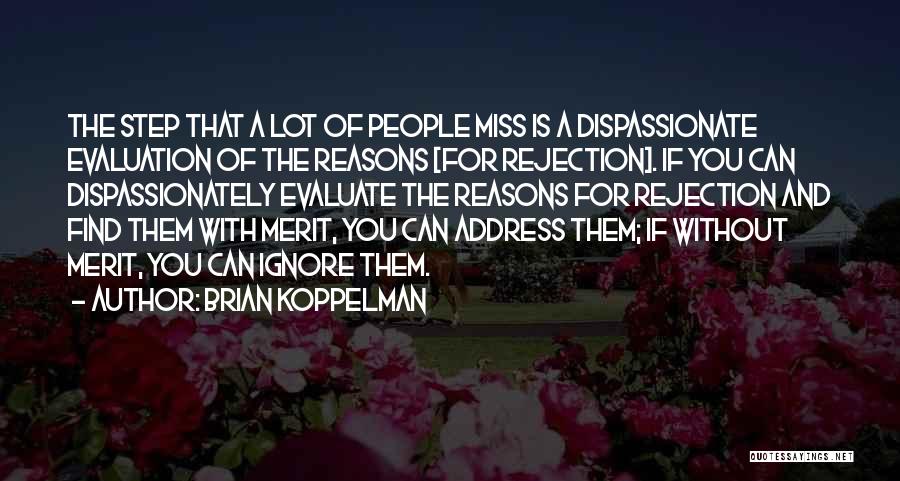 Brian Koppelman Quotes: The Step That A Lot Of People Miss Is A Dispassionate Evaluation Of The Reasons [for Rejection]. If You Can