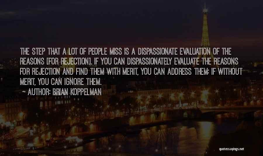 Brian Koppelman Quotes: The Step That A Lot Of People Miss Is A Dispassionate Evaluation Of The Reasons [for Rejection]. If You Can