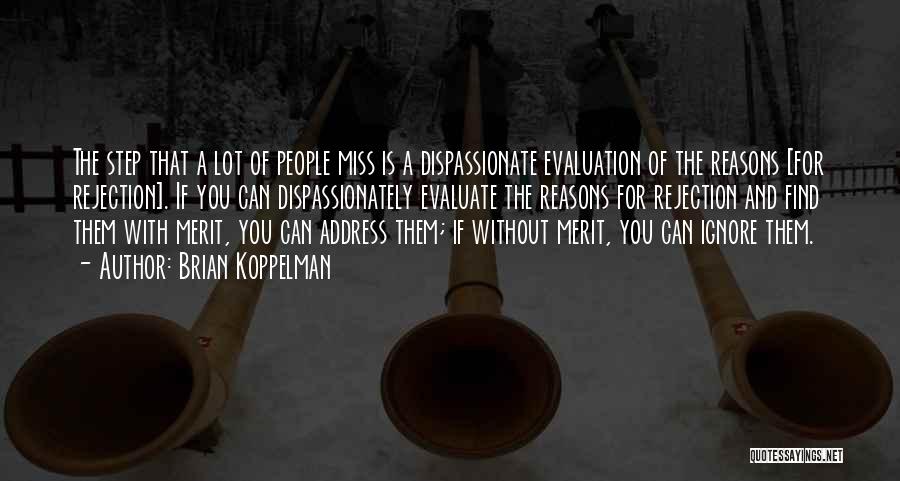 Brian Koppelman Quotes: The Step That A Lot Of People Miss Is A Dispassionate Evaluation Of The Reasons [for Rejection]. If You Can