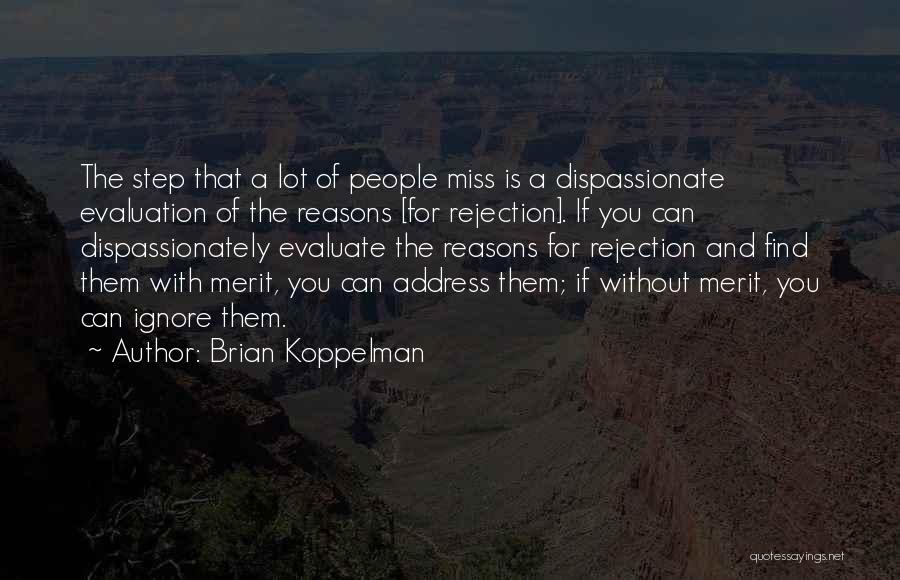 Brian Koppelman Quotes: The Step That A Lot Of People Miss Is A Dispassionate Evaluation Of The Reasons [for Rejection]. If You Can