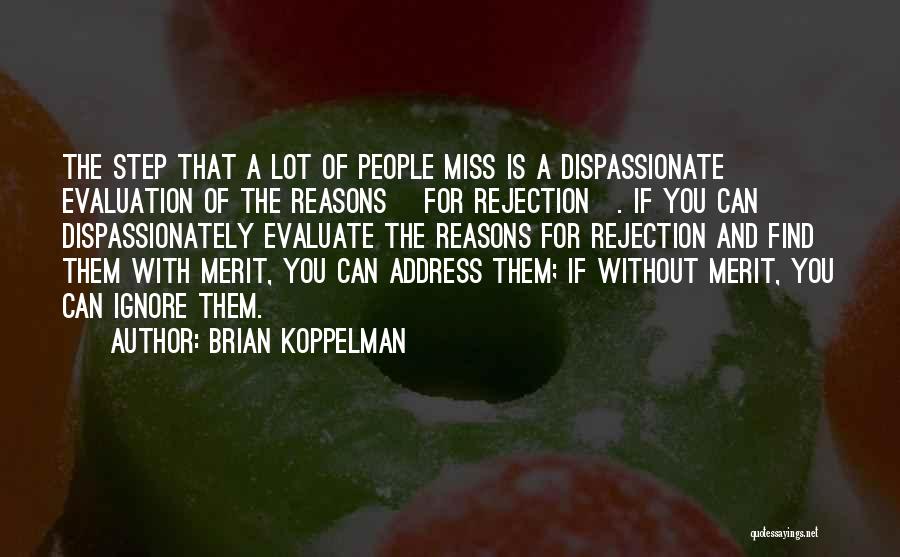 Brian Koppelman Quotes: The Step That A Lot Of People Miss Is A Dispassionate Evaluation Of The Reasons [for Rejection]. If You Can