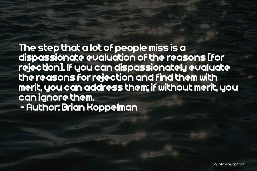 Brian Koppelman Quotes: The Step That A Lot Of People Miss Is A Dispassionate Evaluation Of The Reasons [for Rejection]. If You Can