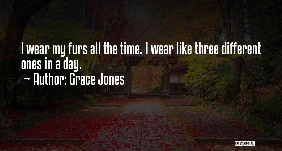 Grace Jones Quotes: I Wear My Furs All The Time. I Wear Like Three Different Ones In A Day.