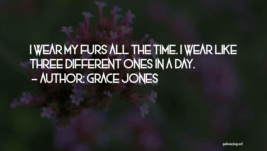 Grace Jones Quotes: I Wear My Furs All The Time. I Wear Like Three Different Ones In A Day.