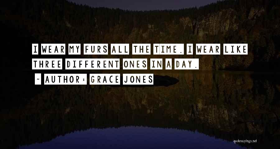 Grace Jones Quotes: I Wear My Furs All The Time. I Wear Like Three Different Ones In A Day.