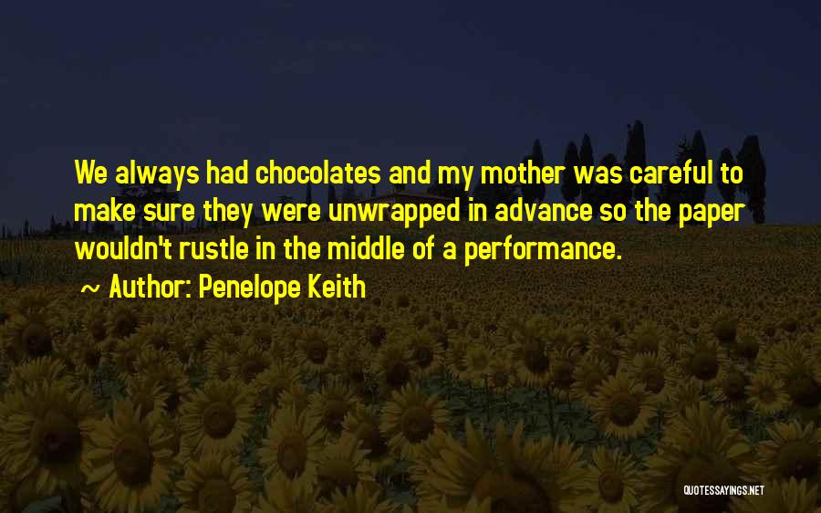 Penelope Keith Quotes: We Always Had Chocolates And My Mother Was Careful To Make Sure They Were Unwrapped In Advance So The Paper