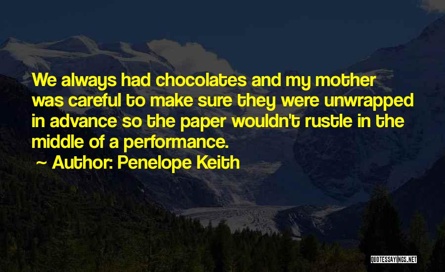 Penelope Keith Quotes: We Always Had Chocolates And My Mother Was Careful To Make Sure They Were Unwrapped In Advance So The Paper