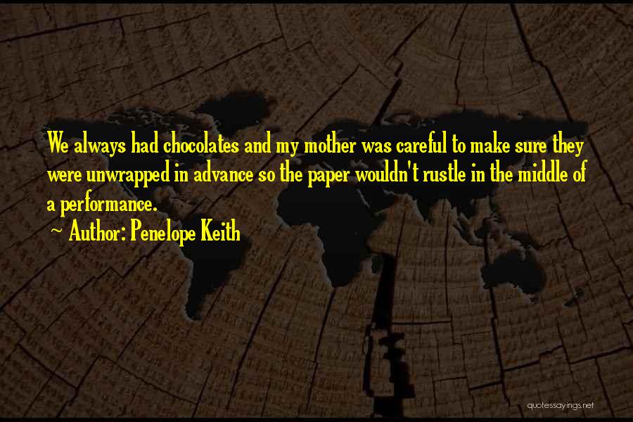 Penelope Keith Quotes: We Always Had Chocolates And My Mother Was Careful To Make Sure They Were Unwrapped In Advance So The Paper