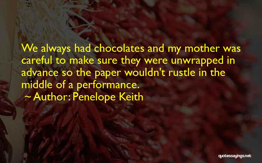 Penelope Keith Quotes: We Always Had Chocolates And My Mother Was Careful To Make Sure They Were Unwrapped In Advance So The Paper