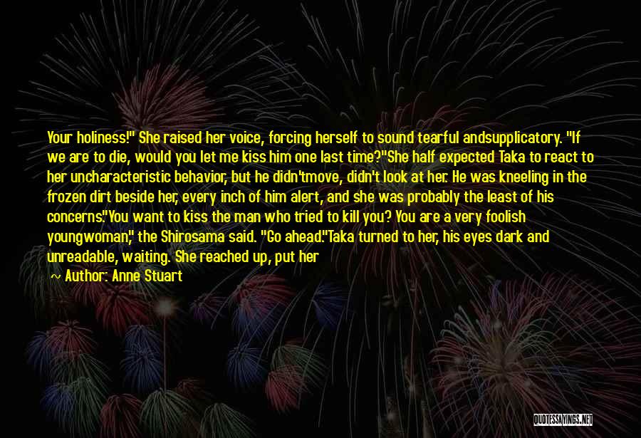 Anne Stuart Quotes: Your Holiness! She Raised Her Voice, Forcing Herself To Sound Tearful Andsupplicatory. If We Are To Die, Would You Let