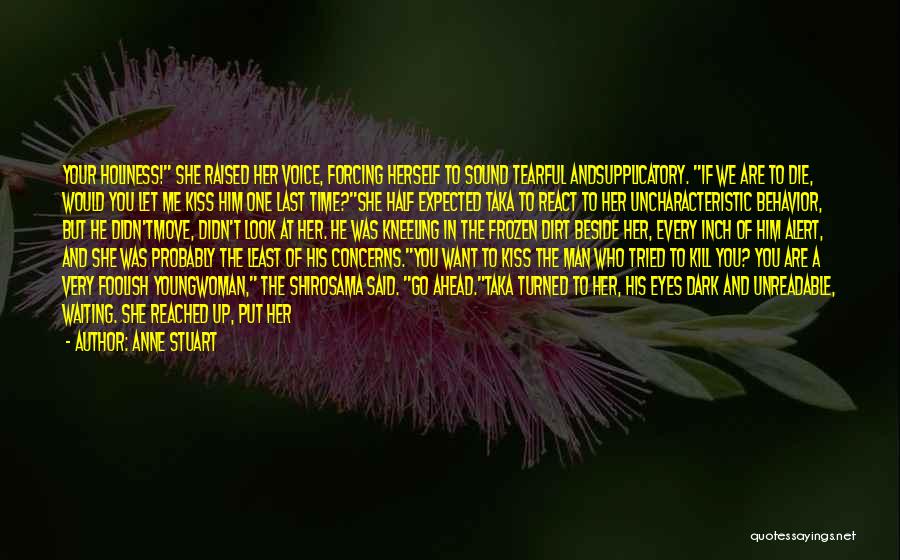 Anne Stuart Quotes: Your Holiness! She Raised Her Voice, Forcing Herself To Sound Tearful Andsupplicatory. If We Are To Die, Would You Let