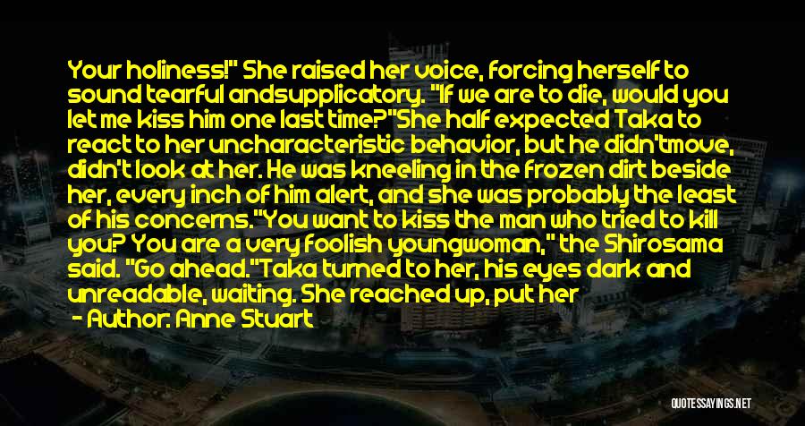 Anne Stuart Quotes: Your Holiness! She Raised Her Voice, Forcing Herself To Sound Tearful Andsupplicatory. If We Are To Die, Would You Let