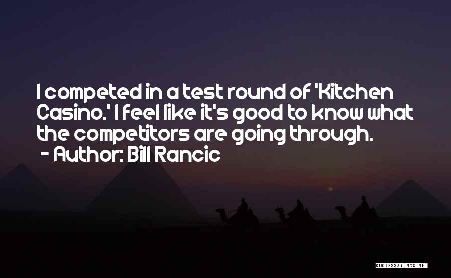 Bill Rancic Quotes: I Competed In A Test Round Of 'kitchen Casino.' I Feel Like It's Good To Know What The Competitors Are