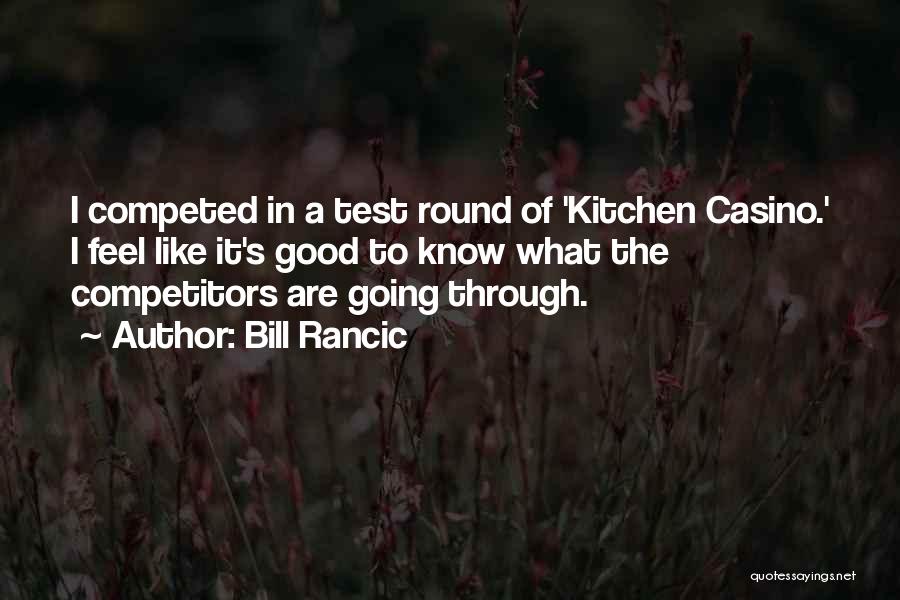 Bill Rancic Quotes: I Competed In A Test Round Of 'kitchen Casino.' I Feel Like It's Good To Know What The Competitors Are