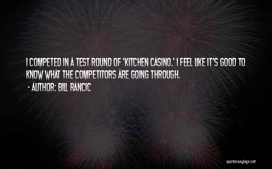 Bill Rancic Quotes: I Competed In A Test Round Of 'kitchen Casino.' I Feel Like It's Good To Know What The Competitors Are