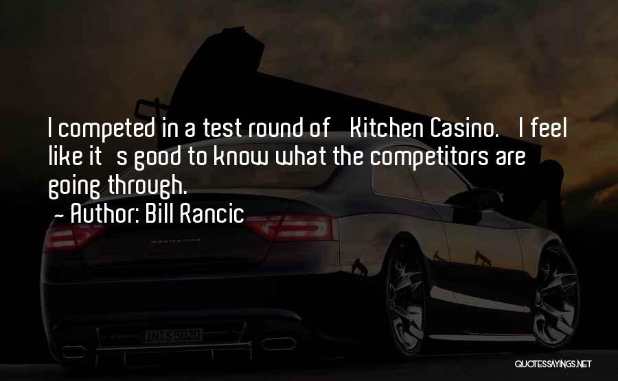 Bill Rancic Quotes: I Competed In A Test Round Of 'kitchen Casino.' I Feel Like It's Good To Know What The Competitors Are