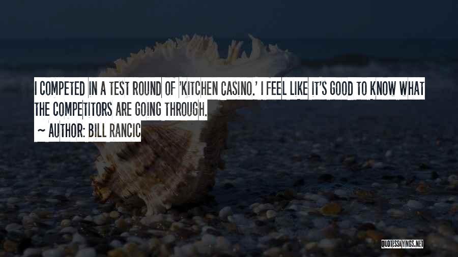 Bill Rancic Quotes: I Competed In A Test Round Of 'kitchen Casino.' I Feel Like It's Good To Know What The Competitors Are