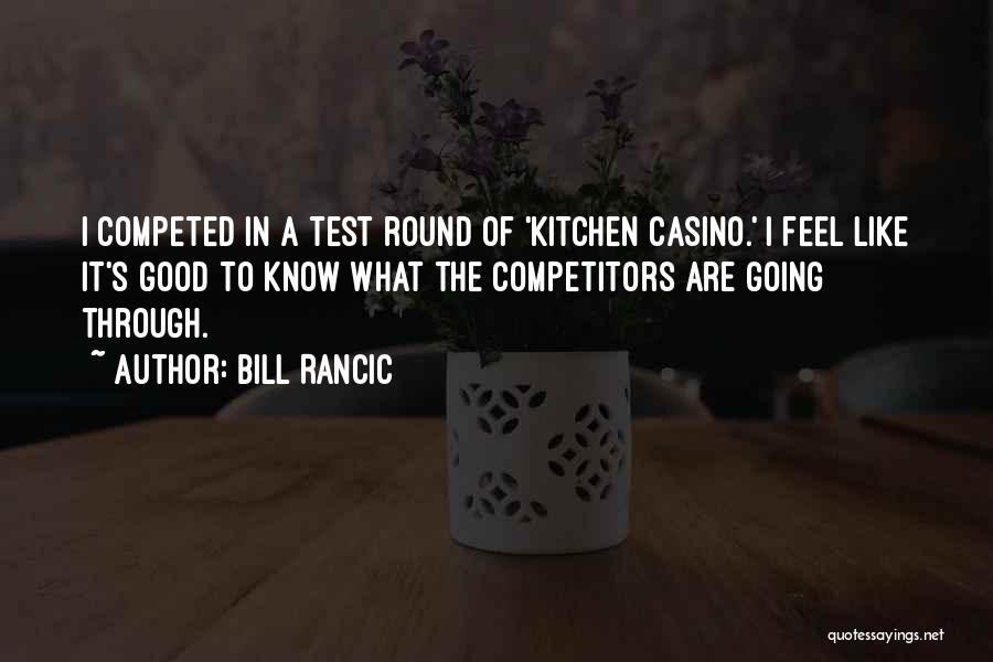Bill Rancic Quotes: I Competed In A Test Round Of 'kitchen Casino.' I Feel Like It's Good To Know What The Competitors Are