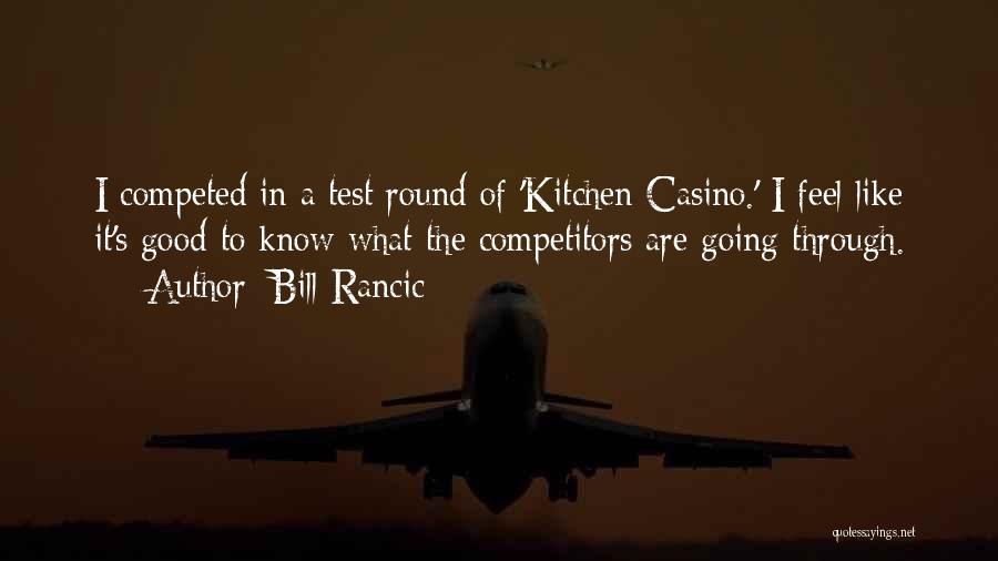 Bill Rancic Quotes: I Competed In A Test Round Of 'kitchen Casino.' I Feel Like It's Good To Know What The Competitors Are