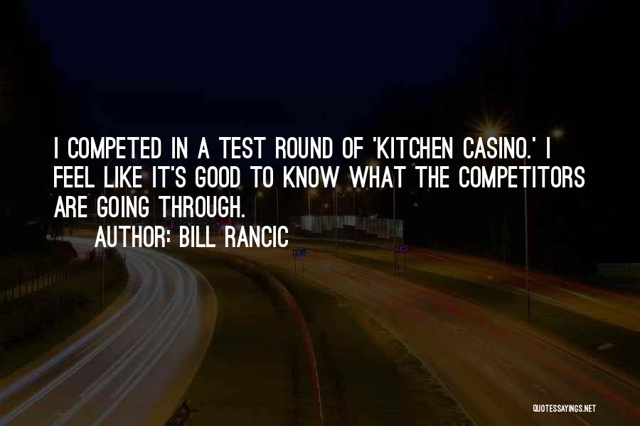 Bill Rancic Quotes: I Competed In A Test Round Of 'kitchen Casino.' I Feel Like It's Good To Know What The Competitors Are
