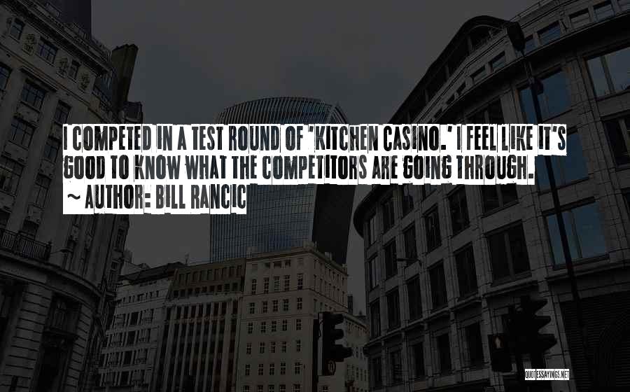 Bill Rancic Quotes: I Competed In A Test Round Of 'kitchen Casino.' I Feel Like It's Good To Know What The Competitors Are