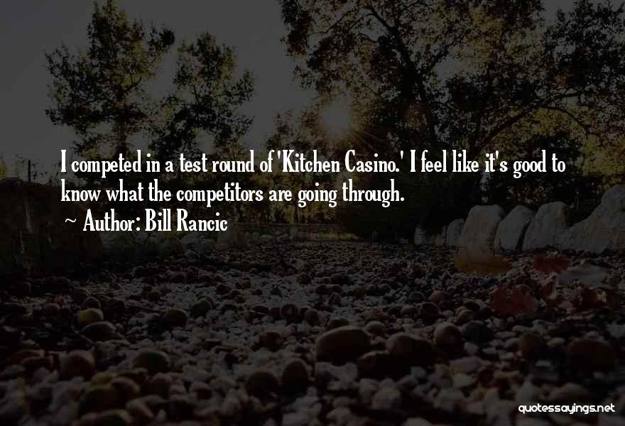 Bill Rancic Quotes: I Competed In A Test Round Of 'kitchen Casino.' I Feel Like It's Good To Know What The Competitors Are