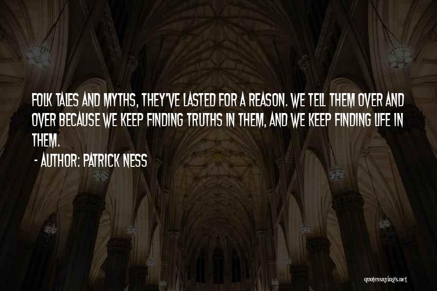 Patrick Ness Quotes: Folk Tales And Myths, They've Lasted For A Reason. We Tell Them Over And Over Because We Keep Finding Truths