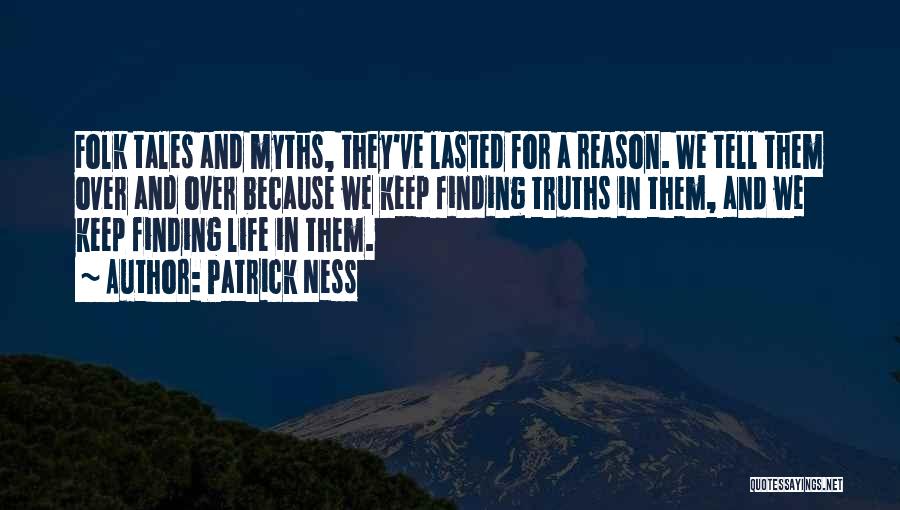 Patrick Ness Quotes: Folk Tales And Myths, They've Lasted For A Reason. We Tell Them Over And Over Because We Keep Finding Truths