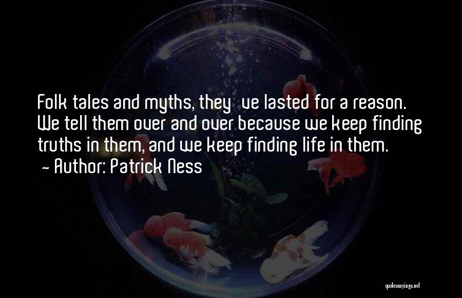 Patrick Ness Quotes: Folk Tales And Myths, They've Lasted For A Reason. We Tell Them Over And Over Because We Keep Finding Truths