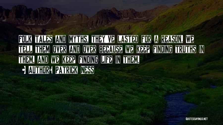 Patrick Ness Quotes: Folk Tales And Myths, They've Lasted For A Reason. We Tell Them Over And Over Because We Keep Finding Truths