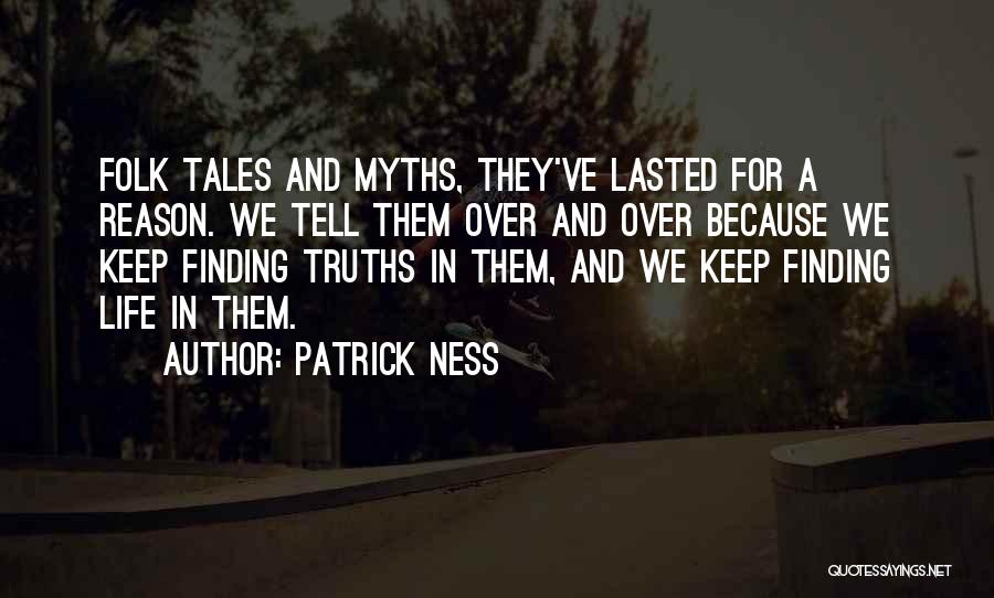 Patrick Ness Quotes: Folk Tales And Myths, They've Lasted For A Reason. We Tell Them Over And Over Because We Keep Finding Truths