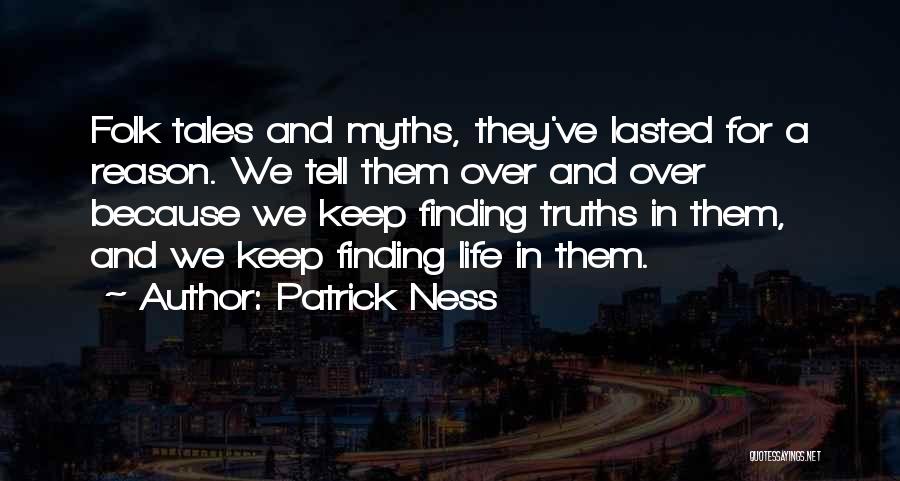 Patrick Ness Quotes: Folk Tales And Myths, They've Lasted For A Reason. We Tell Them Over And Over Because We Keep Finding Truths