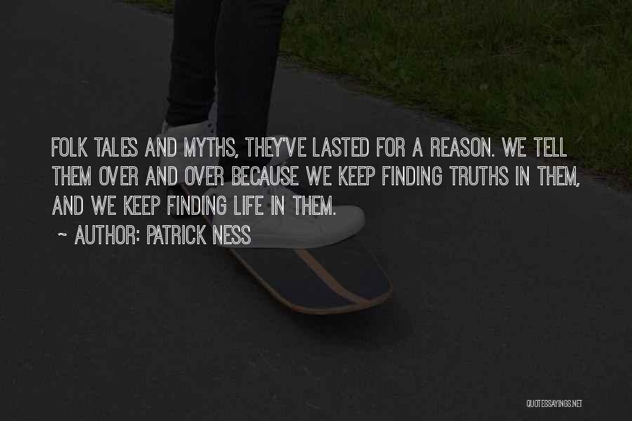 Patrick Ness Quotes: Folk Tales And Myths, They've Lasted For A Reason. We Tell Them Over And Over Because We Keep Finding Truths