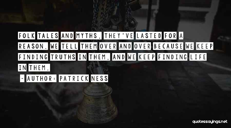 Patrick Ness Quotes: Folk Tales And Myths, They've Lasted For A Reason. We Tell Them Over And Over Because We Keep Finding Truths