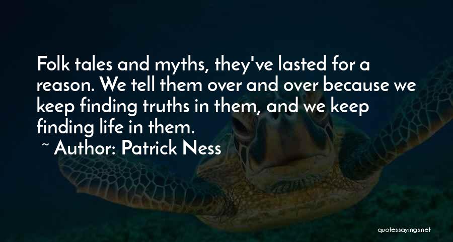 Patrick Ness Quotes: Folk Tales And Myths, They've Lasted For A Reason. We Tell Them Over And Over Because We Keep Finding Truths