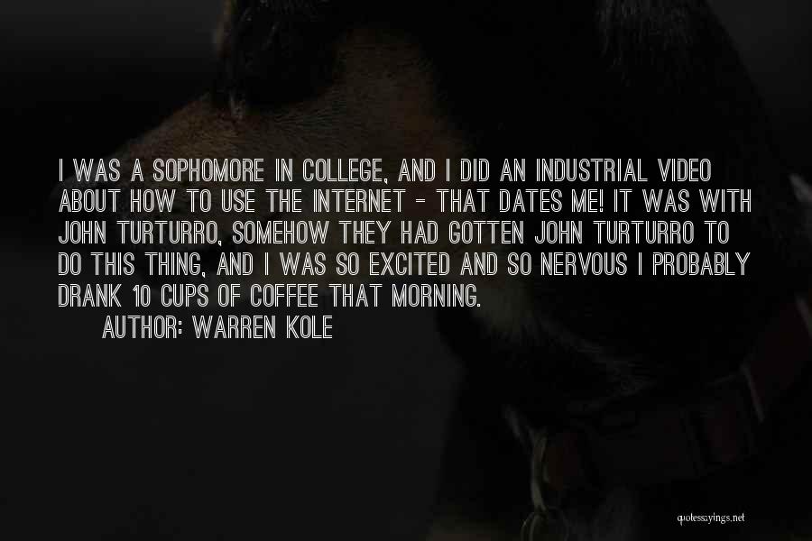 Warren Kole Quotes: I Was A Sophomore In College, And I Did An Industrial Video About How To Use The Internet - That