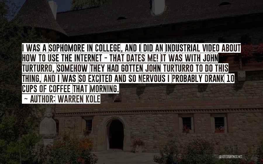 Warren Kole Quotes: I Was A Sophomore In College, And I Did An Industrial Video About How To Use The Internet - That