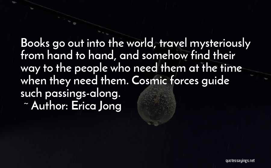 Erica Jong Quotes: Books Go Out Into The World, Travel Mysteriously From Hand To Hand, And Somehow Find Their Way To The People