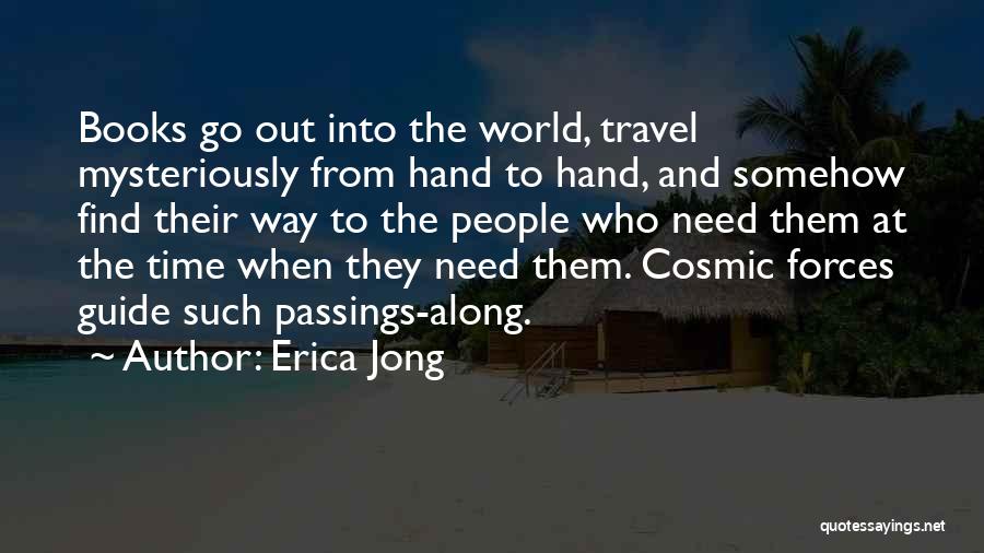 Erica Jong Quotes: Books Go Out Into The World, Travel Mysteriously From Hand To Hand, And Somehow Find Their Way To The People