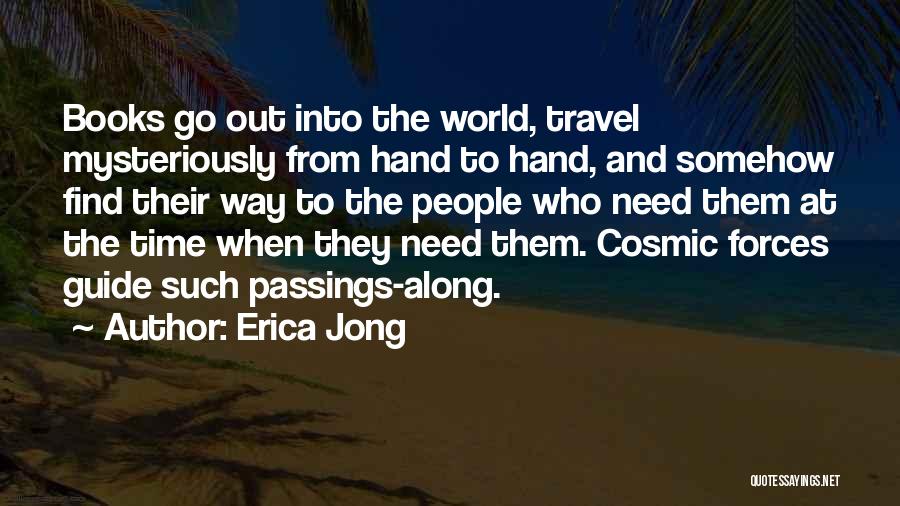 Erica Jong Quotes: Books Go Out Into The World, Travel Mysteriously From Hand To Hand, And Somehow Find Their Way To The People