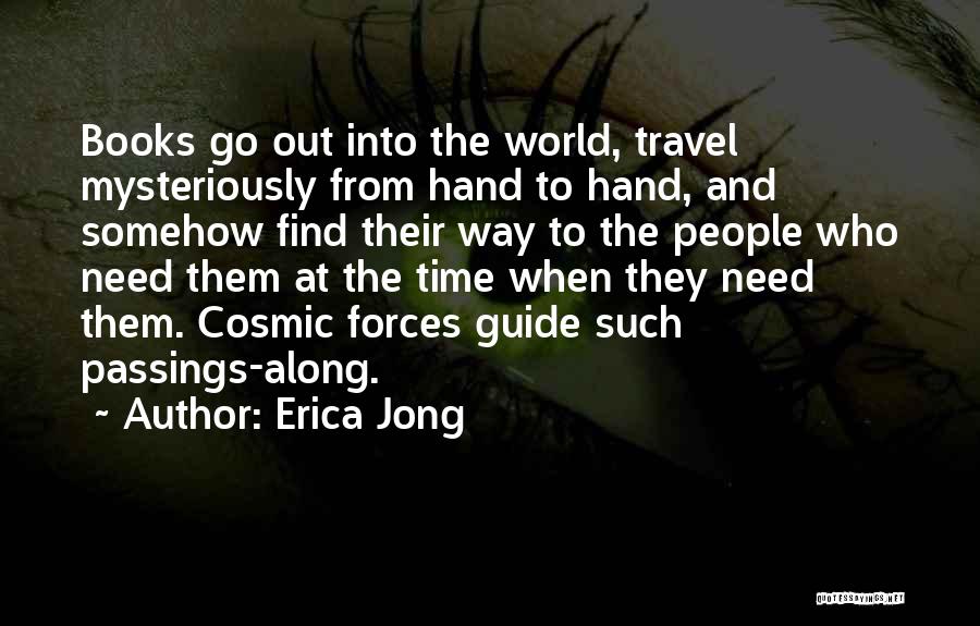 Erica Jong Quotes: Books Go Out Into The World, Travel Mysteriously From Hand To Hand, And Somehow Find Their Way To The People