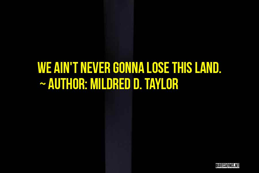 Mildred D. Taylor Quotes: We Ain't Never Gonna Lose This Land.