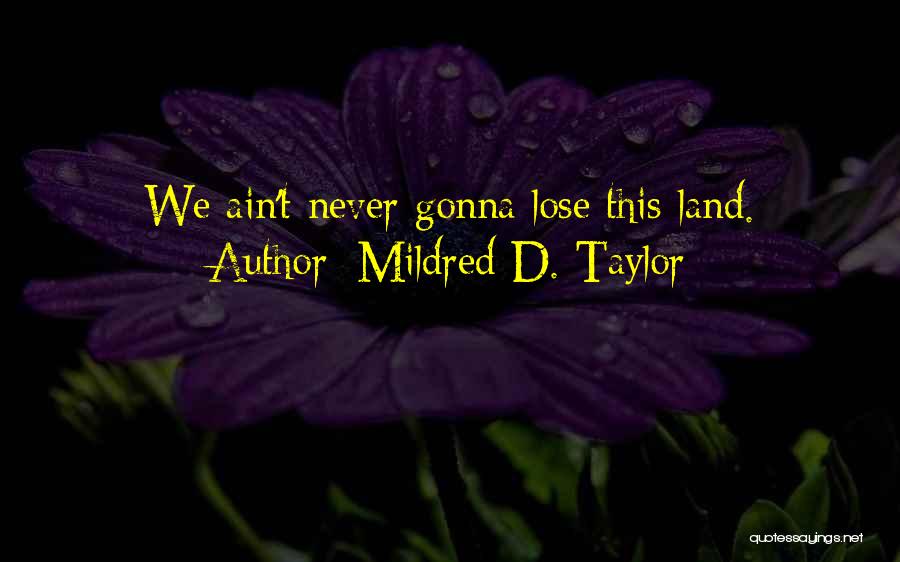 Mildred D. Taylor Quotes: We Ain't Never Gonna Lose This Land.