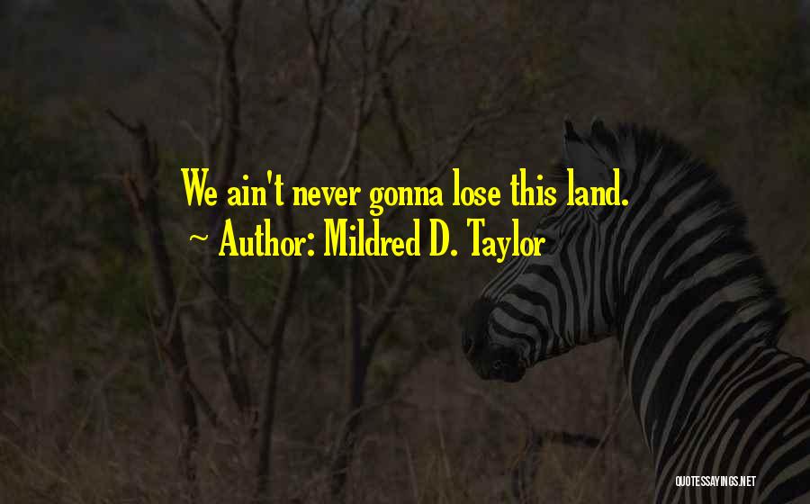 Mildred D. Taylor Quotes: We Ain't Never Gonna Lose This Land.