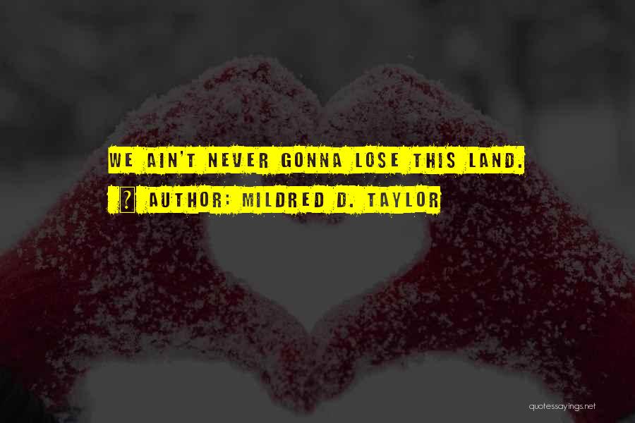 Mildred D. Taylor Quotes: We Ain't Never Gonna Lose This Land.