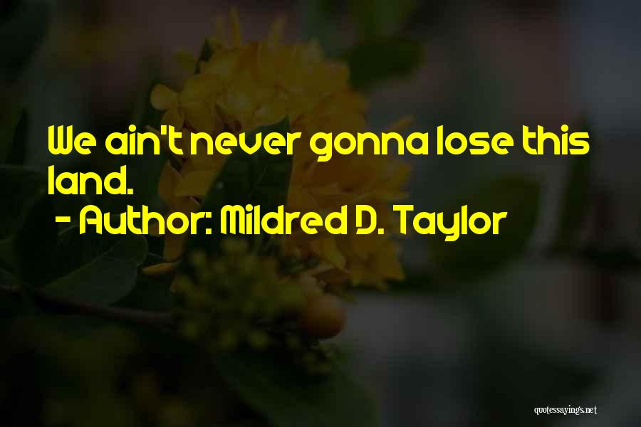 Mildred D. Taylor Quotes: We Ain't Never Gonna Lose This Land.