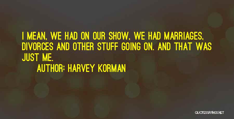 Harvey Korman Quotes: I Mean, We Had On Our Show, We Had Marriages, Divorces And Other Stuff Going On. And That Was Just